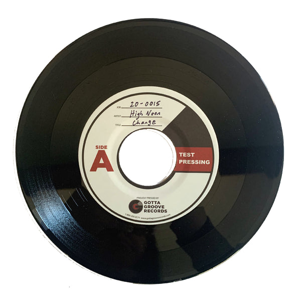 TEST PRESSING - High Noon - Change/ You Done Did It 7" Vinyl Record - limited test pressing of 5 total